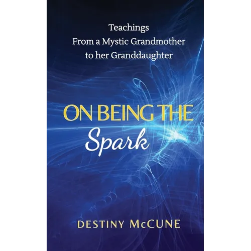 On Being the Spark: Teachings from a Mystic Grandmother to her Granddaughter - Paperback