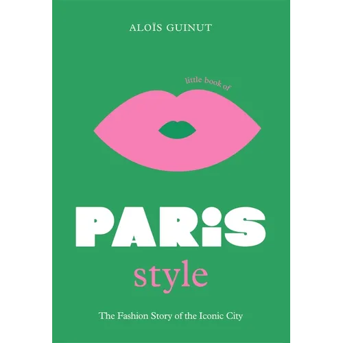 The Little Book of Paris Style: The Fashion Story of the Iconic City - Hardcover