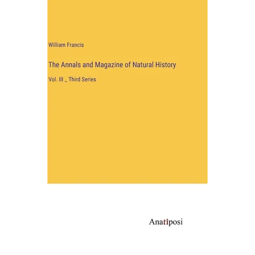 The Annals and Magazine of Natural History: Vol. III _ Third Series - Hardcover