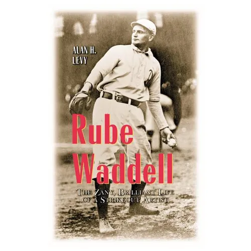 Rube Waddell: The Zany, Brilliant Life of a Strikeout Artist - Paperback