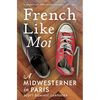 French Like Moi: A Midwesterner in Paris - Hardcover