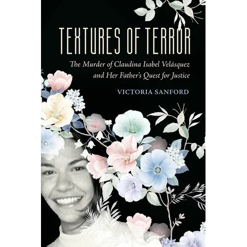 Textures of Terror: The Murder of Claudina Isabel Velasquez and Her Father's Quest for Justice Volume 55 - Hardcover