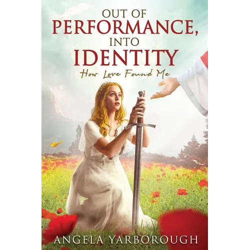 Out of Performance, Into Identity: How Love Found Me - Paperback