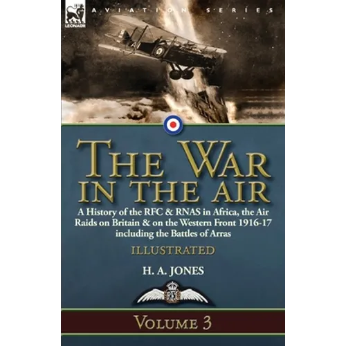 The War in the Air-Volume 3: a History of the RFC & RNAS in Africa, the Air Raids on Britain & on the Western Front 1916-17 including the Battles of A - Paperback