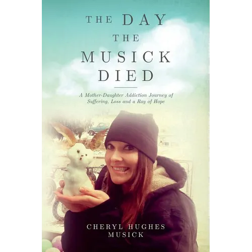 The Day The Musick Died: A Mother-Daughter Addiction Journey of Suffering, Loss and a Ray of Hope - Paperback