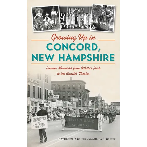 Growing Up in Concord, New Hampshire: Boomer Memories from White's Park to the Capitol Theater - Hardcover