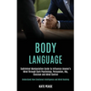 Body Language: Subliminal Manipulation Guide to Influence Anyone's Mind Through Dark Psychology, Persuasion, Nlp, Stoicism and Mind Control (Understan - Paperback