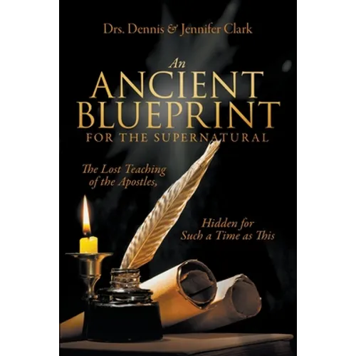 An Ancient Blueprint for the Supernatural: The Lost Teachings of the Apostles, Hidden for Such a Time as This - Paperback