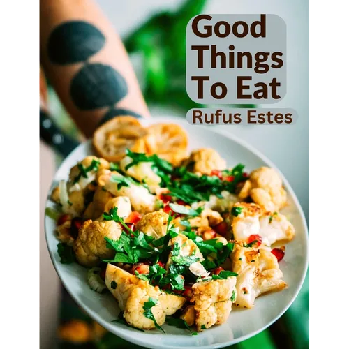 Good Things To Eat: A Collection Of Practical Recipes For Preparing Meats, Game, Fowl, Fish, Puddings, Pastries, and More - Paperback