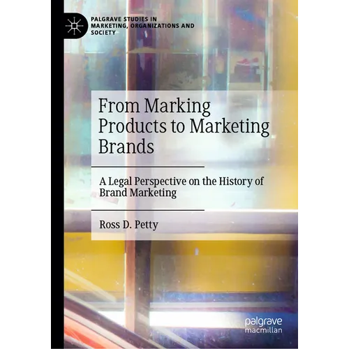 From Marking Products to Marketing Brands: A Legal Perspective on the History of Brand Marketing - Hardcover
