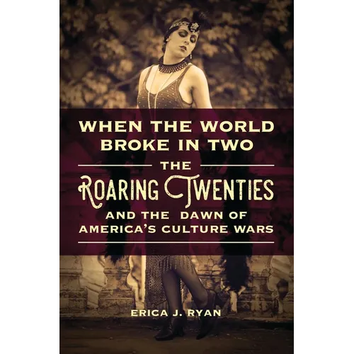 When the World Broke in Two: The Roaring Twenties and the Dawn of America's Culture Wars - Hardcover