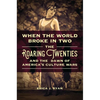 When the World Broke in Two: The Roaring Twenties and the Dawn of America's Culture Wars - Hardcover