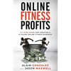 Online Fitness Profits: A 7-Step Guide For Creating A 6-Figure Online Fitness Business - Paperback