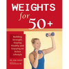 Weights for 50+: Building Strength, Staying Healthy and Enjoying an Active Lifestyle - Paperback