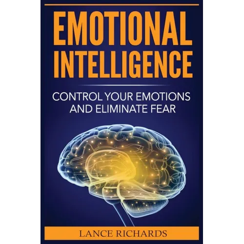 Emotional Intelligence: Control Your Emotions and Eliminate Fear - Paperback