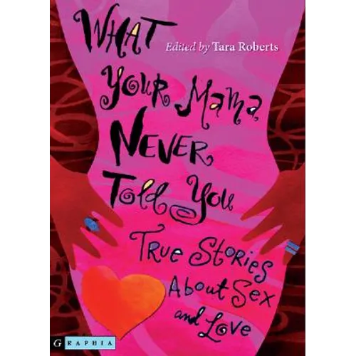What Your Mama Never Told You: True Stories about Sex and Love - Paperback