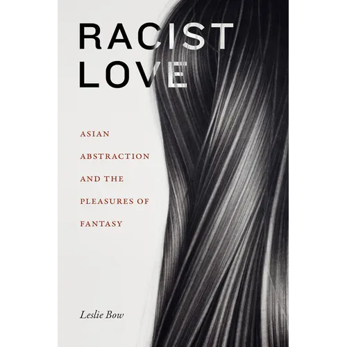 Racist Love: Asian Abstraction and the Pleasures of Fantasy - Hardcover