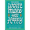 This Book Won't Make You Happy: Eight Keys to Finding True Contentment - Hardcover