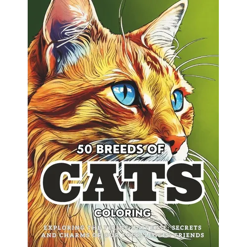 50 Breeds Of Cats Coloring: Exploring the Feline Universe: Secrets and Charms of Our Four-Legged Friends. - Paperback