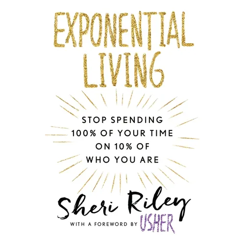 Exponential Living: Stop Spending 100% of Your Time on 10% of Who You Are - Hardcover