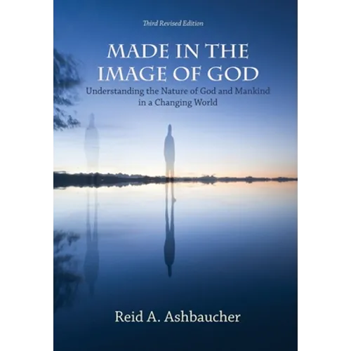 Made in the Image of God: Understanding the Nature of God and Mankind in a Changing World - Hardcover