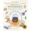 The Book of Kitchen Witchery: Spells, Recipes, and Rituals for Magical Meals, an Enchanted Garden, and a Happy Home - Paperback