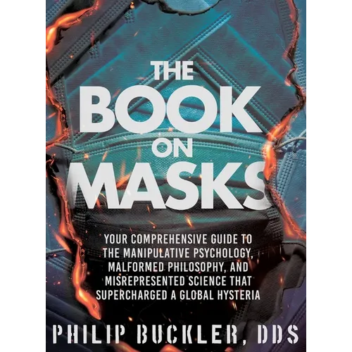 The Book on Masks: Your Comprehensive Guide to the Manipulative Psychology, Malformed Philosophy, and Misrepresented Science that Supercharged a Globa - Hardcover