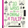 20 Ways to Draw a Tulip and 44 Other Fabulous Flowers: A Sketchbook for Artists, Designers, and Doodlers - Paperback