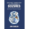 Sailing Through the Storms of Seizures: Living with Epilepsy, Recovering from Brain Surgery, and Being a Caregiver - Hardcover