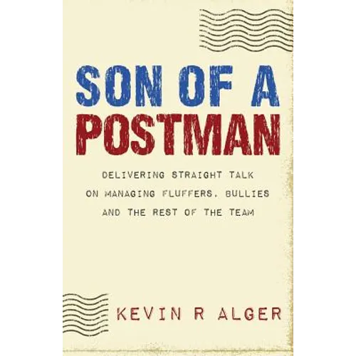 Son Of A Postman: Delivering Straight Talk on Managing Fluffers, Bullies and the Rest of the Team - Paperback