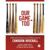 Our Game, Too: Influential Figures and Milestones in Canadian Baseball - Paperback