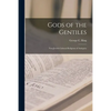 Gods of the Gentiles: Non-Jewish Cultural Religions of Antiquity - Paperback