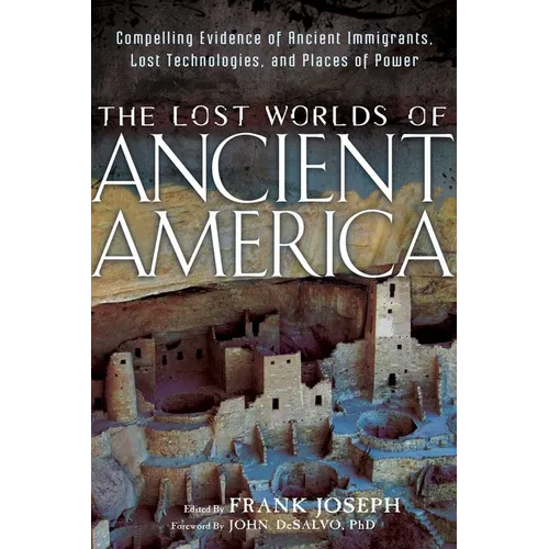 The Lost Worlds of Ancient America: Compelling Evidence of Ancient Immigrants, Lost Technologies, and Places of Power - Paperback