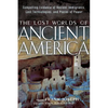 The Lost Worlds of Ancient America: Compelling Evidence of Ancient Immigrants, Lost Technologies, and Places of Power - Paperback