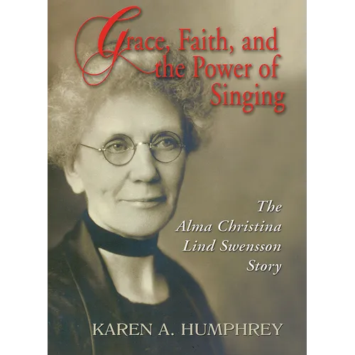 Grace, Faith, and the Power of Singing: The Alma Christina Lind Swensson Story - Paperback