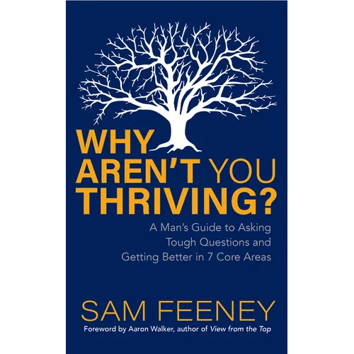 Why Aren't You Thriving?: A Man's Guide to Asking Tough Questions and Getting Better in 7 Core Areas - Paperback