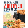 The Complete Air Fryer Cookbook: Amazingly Easy Recipes to Fry, Bake, Grill, and Roast with Your Air Fryer - Hardcover