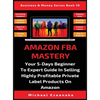 Amazon FBA Mastery: Your 5-Days Beginner To Expert Guide In Selling Highly Profitable Private Label Products On Amazon - Hardcover