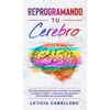 Reprogramando tu cerebro: Técnicas simples para vencer el miedo, la ansiedad y el pánico, mejora tu vida diaria aprovechando las bondades de la neurop - Hardcover