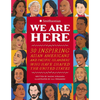 We Are Here: 30 Inspiring Asian Americans and Pacific Islanders Who Have Shaped the United States - Hardcover