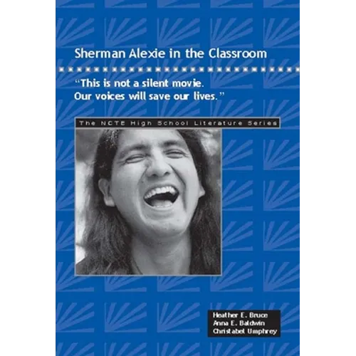 Sherman Alexie in the Classroom: This Is Not a Silent Movie. Our Voices Will Save Our Lives. - Paperback