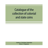 Catalogue of the collection of colonial and state coins, 1787 New York, Brasher doubloon, U. S. pioneer gold coins, extremely fine cents and half cent - Paperback