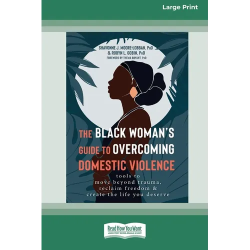 The Black Woman's Guide to Overcoming Domestic Violence: Tools to Move Beyond Trauma, Reclaim Freedom, and Create the Life You Deserve (Large Print 16 - Paperback