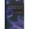 A Treatise on the Medicinal Leech: ; c.1 - Paperback