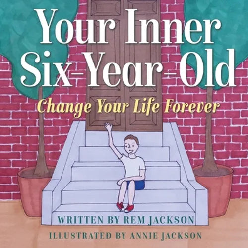 Your Inner Six Year Old: Change Your Life Forever - Paperback
