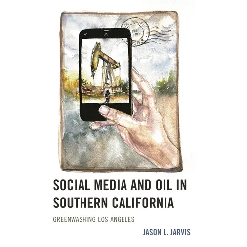 Social Media and Oil in Southern California: Greenwashing Los Angeles - Hardcover