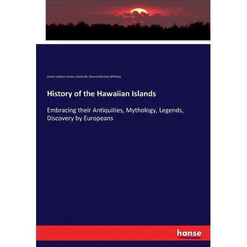 History of the Hawaiian Islands: Embracing their Antiquities, Mythology, Legends, Discovery by Europeans - Paperback