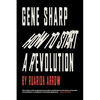 Gene Sharp: How to Start a Revolution: How to Start a Revolution - Paperback