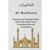 Al MATHURAT; Morning and Evening Prayer Book: Morning and Evening dhikr and dua with Arabic text, Transliteration and Translation derived from the Qur - Paperback