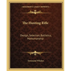 The Hunting Rifle: Design, Selection, Ballistics, Marksmanship - Paperback